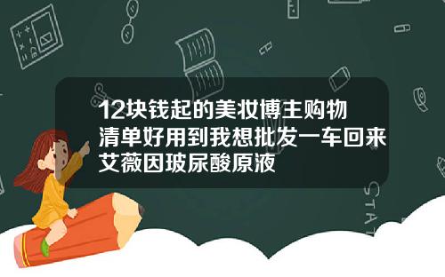12块钱起的美妆博主购物清单好用到我想批发一车回来艾薇因玻尿酸原液