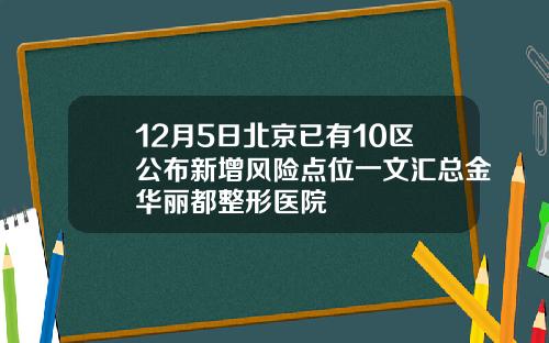 12月5日北京已有10区公布新增风险点位一文汇总金华丽都整形医院