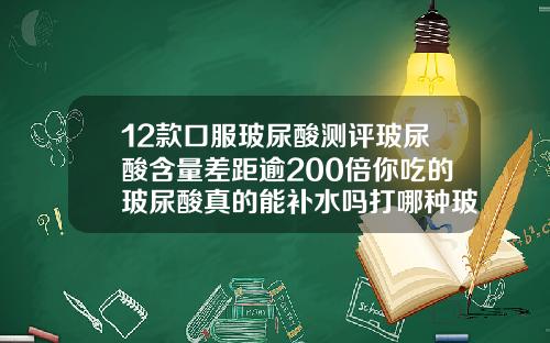12款口服玻尿酸测评玻尿酸含量差距逾200倍你吃的玻尿酸真的能补水吗打哪种玻尿酸好点