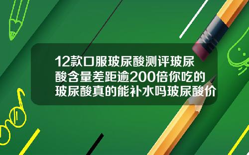 12款口服玻尿酸测评玻尿酸含量差距逾200倍你吃的玻尿酸真的能补水吗玻尿酸价位表图片大全