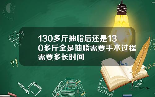 130多斤抽脂后还是130多斤全是抽脂需要手术过程需要多长时间