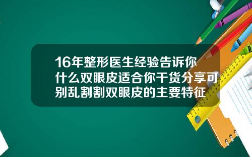 16年整形医生经验告诉你什么双眼皮适合你干货分享可别乱割割双眼皮的主要特征