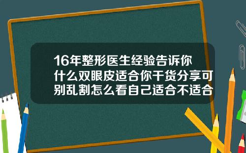 16年整形医生经验告诉你什么双眼皮适合你干货分享可别乱割怎么看自己适合不适合双眼皮