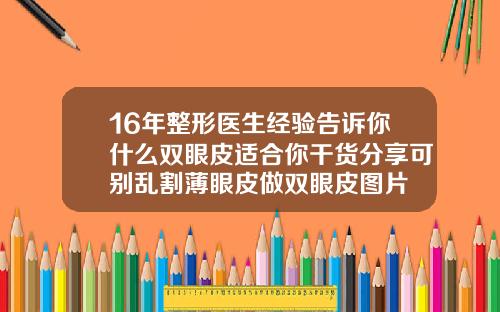 16年整形医生经验告诉你什么双眼皮适合你干货分享可别乱割薄眼皮做双眼皮图片
