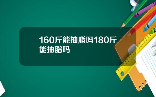 160斤能抽脂吗180斤能抽脂吗