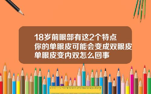 18岁前眼部有这2个特点你的单眼皮可能会变成双眼皮单眼皮变内双怎么回事