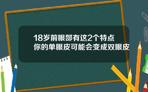 18岁前眼部有这2个特点你的单眼皮可能会变成双眼皮