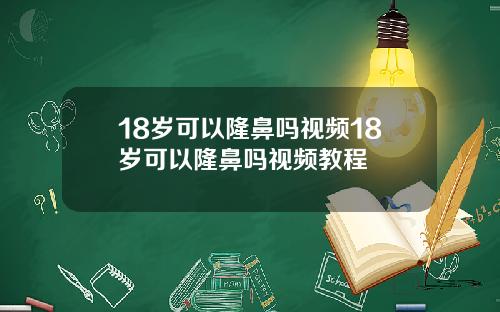 18岁可以隆鼻吗视频18岁可以隆鼻吗视频教程