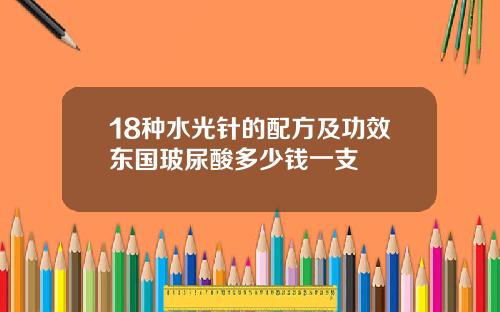 18种水光针的配方及功效东国玻尿酸多少钱一支