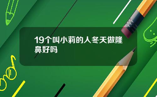 19个叫小莉的人冬天做隆鼻好吗