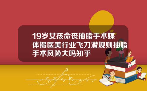 19岁女孩命丧抽脂手术媒体揭医美行业飞刀潜规则抽脂手术风险大吗知乎