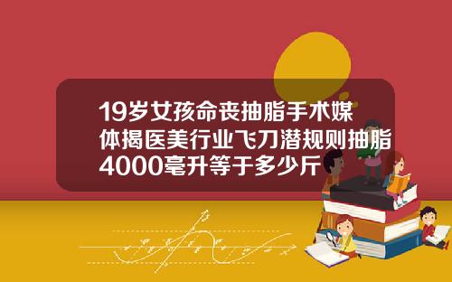 19岁女孩命丧抽脂手术媒体揭医美行业飞刀潜规则抽脂4000毫升等于多少斤