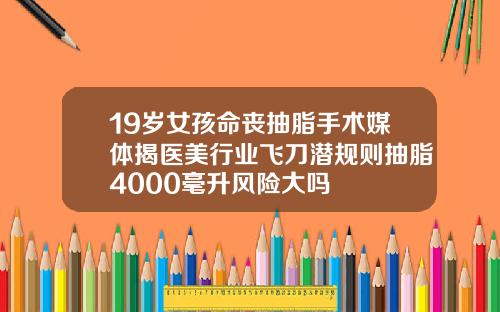 19岁女孩命丧抽脂手术媒体揭医美行业飞刀潜规则抽脂4000毫升风险大吗