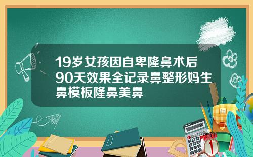 19岁女孩因自卑隆鼻术后90天效果全记录鼻整形妈生鼻模板隆鼻美鼻