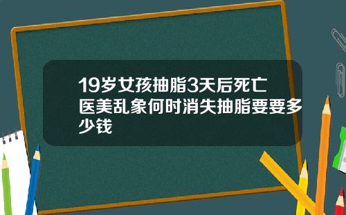 19岁女孩抽脂3天后死亡医美乱象何时消失抽脂要要多少钱