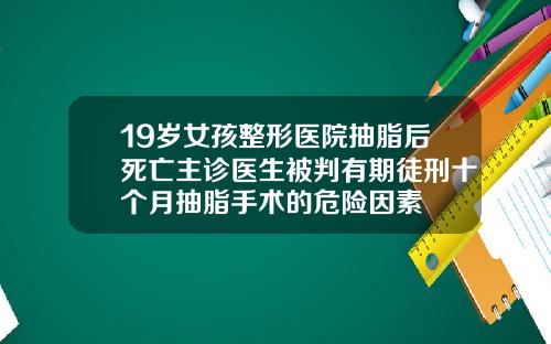 19岁女孩整形医院抽脂后死亡主诊医生被判有期徒刑十个月抽脂手术的危险因素