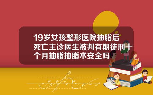 19岁女孩整形医院抽脂后死亡主诊医生被判有期徒刑十个月抽脂抽脂术安全吗