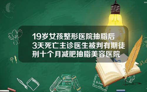 19岁女孩整形医院抽脂后3天死亡主诊医生被判有期徒刑十个月减肥抽脂美容医院