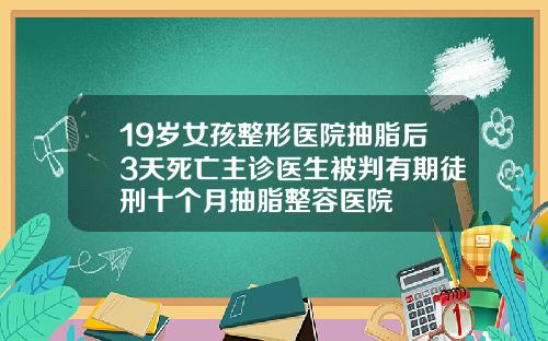 19岁女孩整形医院抽脂后3天死亡主诊医生被判有期徒刑十个月抽脂整容医院