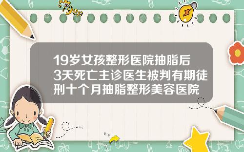 19岁女孩整形医院抽脂后3天死亡主诊医生被判有期徒刑十个月抽脂整形美容医院