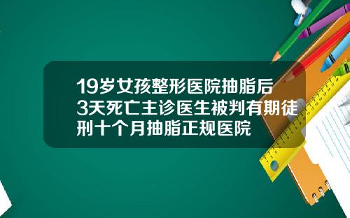 19岁女孩整形医院抽脂后3天死亡主诊医生被判有期徒刑十个月抽脂正规医院