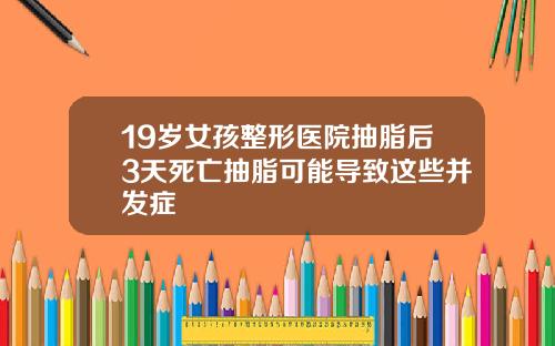 19岁女孩整形医院抽脂后3天死亡抽脂可能导致这些并发症