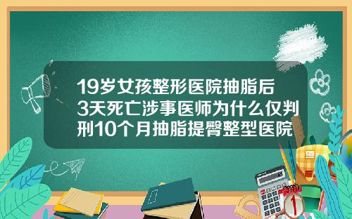 19岁女孩整形医院抽脂后3天死亡涉事医师为什么仅判刑10个月抽脂提臀整型医院
