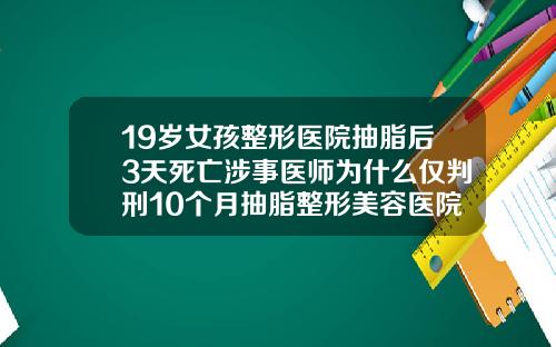 19岁女孩整形医院抽脂后3天死亡涉事医师为什么仅判刑10个月抽脂整形美容医院哪家好