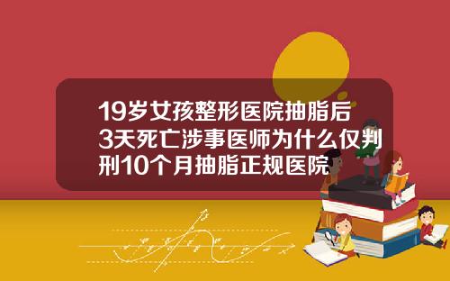 19岁女孩整形医院抽脂后3天死亡涉事医师为什么仅判刑10个月抽脂正规医院