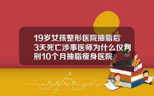 19岁女孩整形医院抽脂后3天死亡涉事医师为什么仅判刑10个月抽脂瘦身医院
