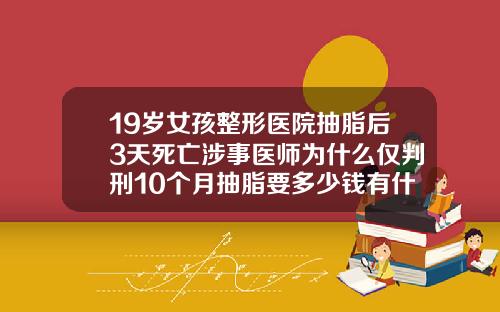 19岁女孩整形医院抽脂后3天死亡涉事医师为什么仅判刑10个月抽脂要多少钱有什么危险
