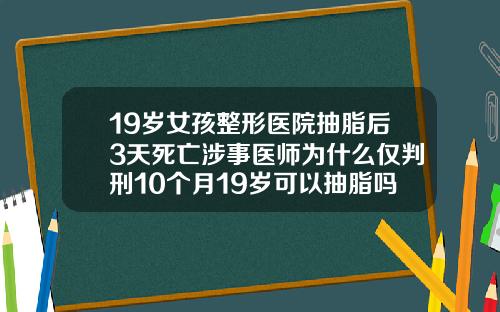 19岁女孩整形医院抽脂后3天死亡涉事医师为什么仅判刑10个月19岁可以抽脂吗