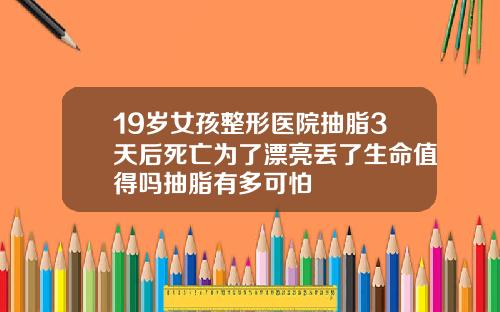 19岁女孩整形医院抽脂3天后死亡为了漂亮丢了生命值得吗抽脂有多可怕
