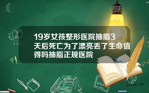 19岁女孩整形医院抽脂3天后死亡为了漂亮丢了生命值得吗抽脂正规医院