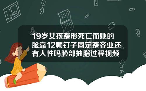 19岁女孩整形死亡而她的脸靠12颗钉子固定整容业还有人性吗脸部抽脂过程视频