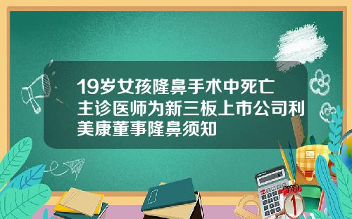 19岁女孩隆鼻手术中死亡主诊医师为新三板上市公司利美康董事隆鼻须知