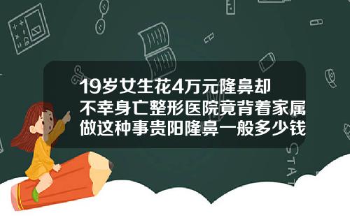 19岁女生花4万元隆鼻却不幸身亡整形医院竟背着家属做这种事贵阳隆鼻一般多少钱