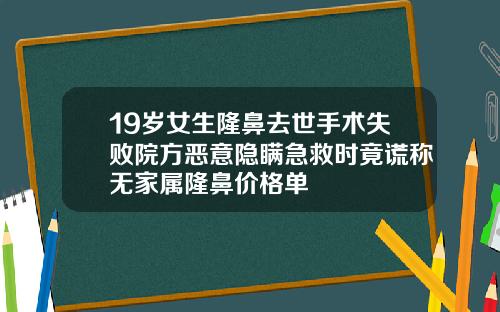 19岁女生隆鼻去世手术失败院方恶意隐瞒急救时竟谎称无家属隆鼻价格单