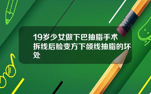 19岁少女做下巴抽脂手术拆线后脸变方下颌线抽脂的坏处