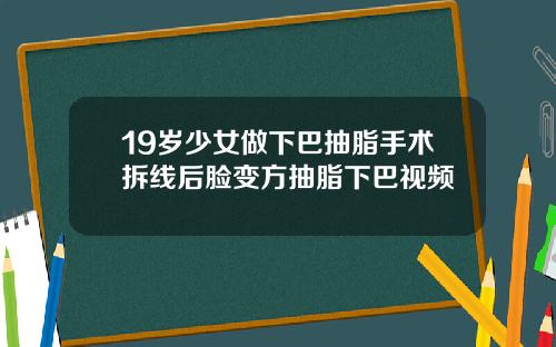 19岁少女做下巴抽脂手术拆线后脸变方抽脂下巴视频