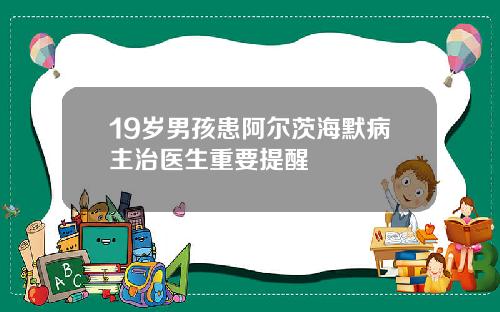 19岁男孩患阿尔茨海默病主治医生重要提醒