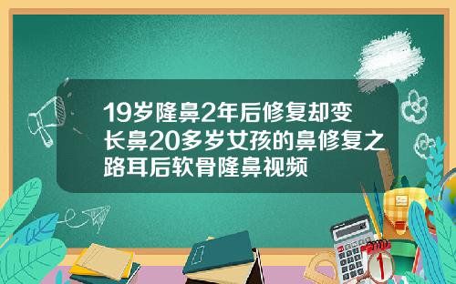 19岁隆鼻2年后修复却变长鼻20多岁女孩的鼻修复之路耳后软骨隆鼻视频