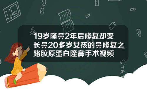 19岁隆鼻2年后修复却变长鼻20多岁女孩的鼻修复之路胶原蛋白隆鼻手术视频