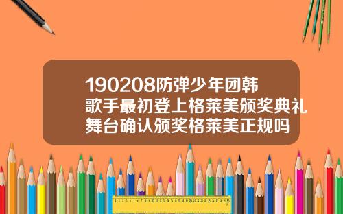 190208防弹少年团韩歌手最初登上格莱美颁奖典礼舞台确认颁奖格莱美正规吗