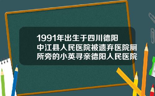 1991年出生于四川德阳中江县人民医院被遗弃医院厕所旁的小英寻亲德阳人民医院割双眼皮