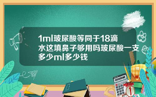 1ml玻尿酸等同于18滴水这填鼻子够用吗玻尿酸一支多少ml多少钱