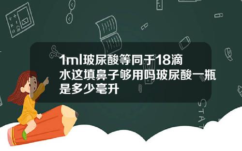 1ml玻尿酸等同于18滴水这填鼻子够用吗玻尿酸一瓶是多少毫升