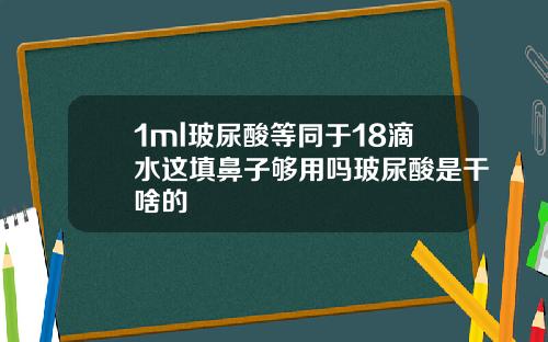 1ml玻尿酸等同于18滴水这填鼻子够用吗玻尿酸是干啥的