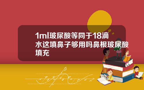 1ml玻尿酸等同于18滴水这填鼻子够用吗鼻根玻尿酸填充