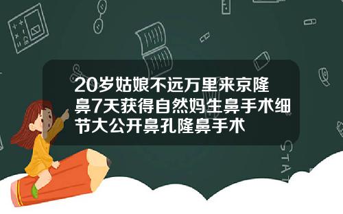 20岁姑娘不远万里来京隆鼻7天获得自然妈生鼻手术细节大公开鼻孔隆鼻手术